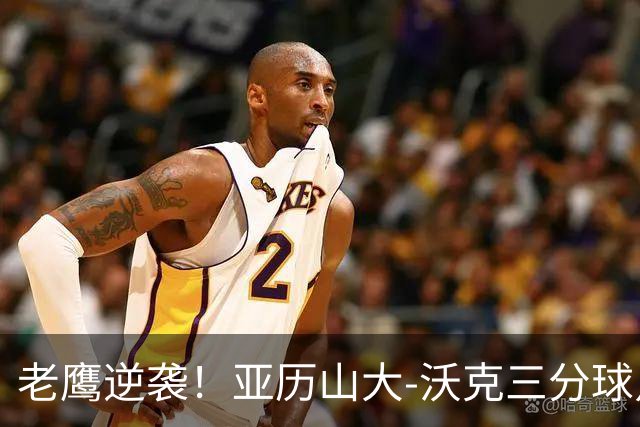 老鹰逆袭！亚历山大-沃克三分球点燃12比0攻击狂潮