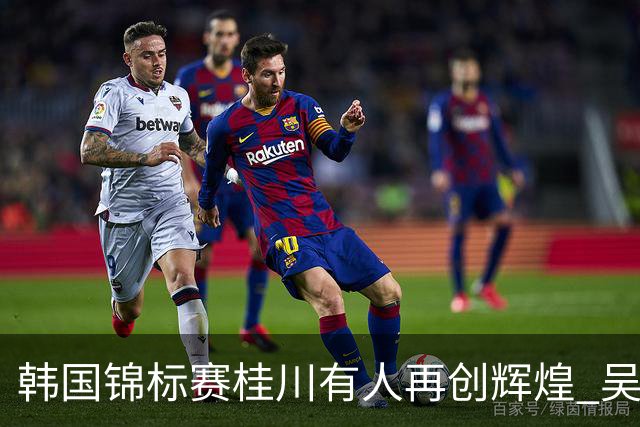 韩国锦标赛桂川有人再创辉煌 吴阿顺与丁文一争取佳绩